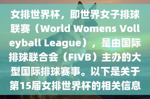 女排世界杯，即世界女子排球联赛（World Womens Volleyball League），是由国际排球联合会（FIVB）主办的大型国际排球赛事。以下是关于第15届女排世界杯的相关信息