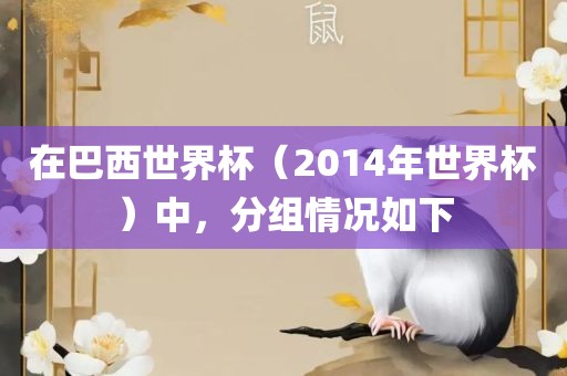 在巴西世界杯（2014年世界杯）中，分组情况如下