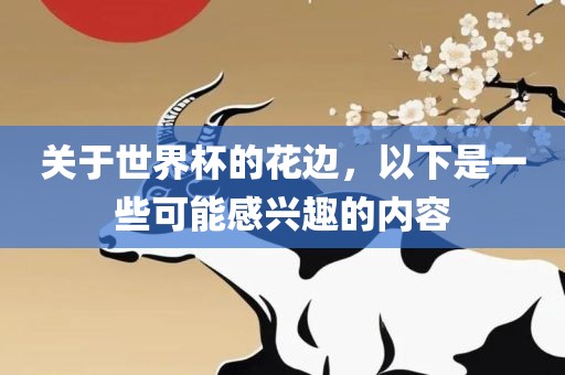 关于世界杯的花边，以下是一些可能感兴趣的内容眉山市正发家政服务有限公司