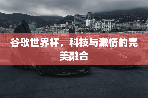 谷歌世界杯，科技与激情的完美融合