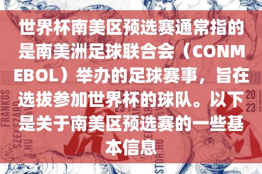 世界杯南美区预选赛通常指的是南美洲足球联合会（CONMEBOL）举办的足球赛事，旨在选拔参加世界杯的球队。以下是关于南美区预选赛的一些基本信息
