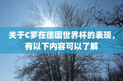 关于C罗在德国世界杯的表现，有以下内容可以了解