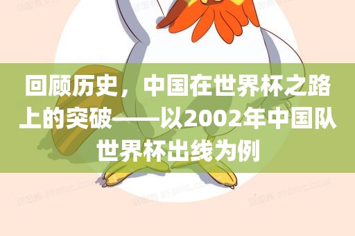 回顾历史，中国在世界杯之路上的突破——以2002年中国队世界杯出线为例