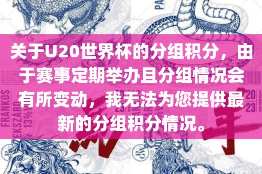 关于U20世界杯的分组积分，由于赛事定期举办且分组情况会有所变动，我无法为您提供最新的分组积分情况。