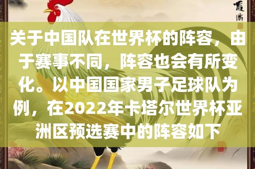 关于中国队在世界杯的阵容，由于赛事不同，阵容也会有所变化。以中国国家男子足球队为例，在2022年卡塔尔世界杯亚洲区预选赛中的阵容如下