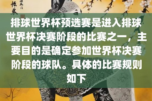 排球世界杯预选赛是进入排球世界杯决赛阶段的比赛之一，主要目的是确定参加世界杯决赛阶段的球队。具体的比赛规则如下