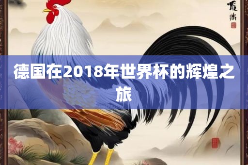 德国在2018年世界杯的辉煌之旅