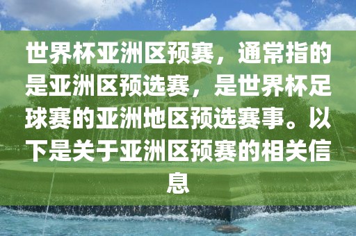 世界杯亚洲区眉山市正发家政服务有限公司预赛，通常指的是亚洲区预选赛，是世界杯足球赛的亚洲地区预选赛事。以下是关于亚洲区预赛的相关信息
