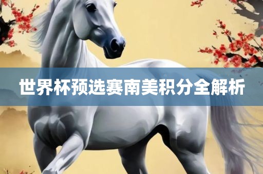 世界杯预选赛南美积分全解析眉山市正发家政服务有限公司