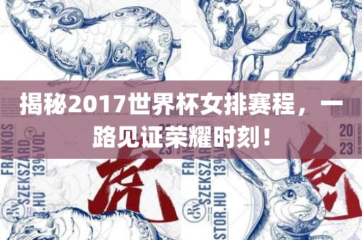 揭秘2017世界杯女排赛程，一路见证荣耀时刻！