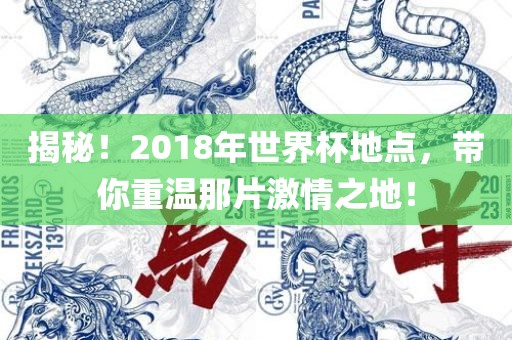 揭秘！2018年世界杯地点，带你重温那片激情之地！眉山市正发家政服务有限公司