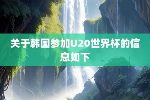 关于韩国参加U20世界杯的信息如下