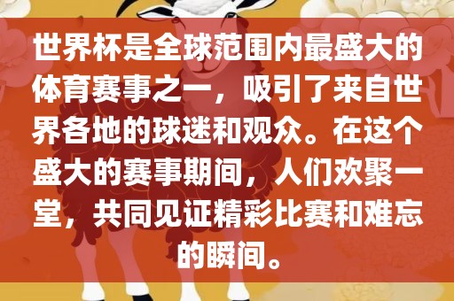 世界杯是全球范围内最盛大的体育赛事之一，吸引了来自世界各地的球迷和观众。在这个盛大的赛事期间，人们欢聚一堂，共同见证精彩比赛和难忘的瞬间。眉山市正发家政服务有限公司