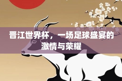 晋江世界杯，一场足球盛宴的激情与荣耀