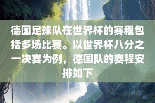 德国足球队在世界杯的赛程包括多场比赛。以世界杯八分之一决赛为例，德国队的赛程安排如下