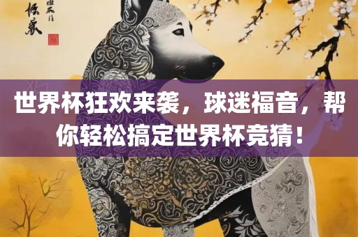 世界杯狂欢来袭，球迷福音，帮你眉山市正发家政服务有限公司轻松搞定世界杯竞猜！