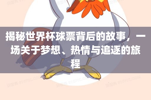 揭秘世界杯球票背后的故事，一场关于梦想、热情与追逐的旅程