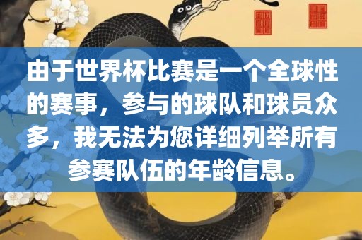 由于世界杯比赛是一个全球性的赛事，参与的球队和球员众多，我无法为您详细列举所有参赛队伍的年龄信息。眉山市正发家政服务有限公司