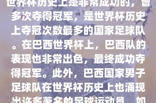 巴西世界杯的代表队伍是巴西国家男子足球队。这支队伍在世界杯历史上是非常成功的，曾多次夺得冠军，是世界杯历史上夺冠次数最多的国家足球队。在巴西世界杯上，巴西队的表现也非常出色，最终成功夺得冠军。此外，巴西国家男子足球队在世界杯历史上也涌现出许多著名的足球运动员，如内马尔、罗纳尔迪尼奥、罗纳尔多等。
