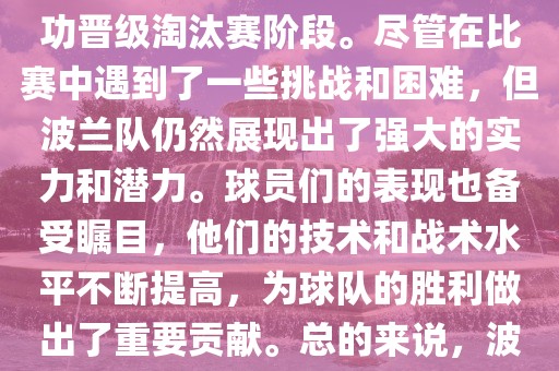 波兰足球队在本届世界杯中表现良好。在小组赛中，波兰队以稳健的防守和出色的表现成功晋级淘汰赛阶段。尽管在比赛中遇到了一些挑战和困难，但波兰队仍然展现出了强大的实力和潜力。球员们的表现也备受瞩目，他们的技术和战术水平不断提高，为球队的胜利做出了重要贡献。总的来说，波兰足球队在本届世界杯中展现出了不俗的实力和潜力，为球迷们带来了精彩的比赛体验。眉山市正发家政服务有限公司
