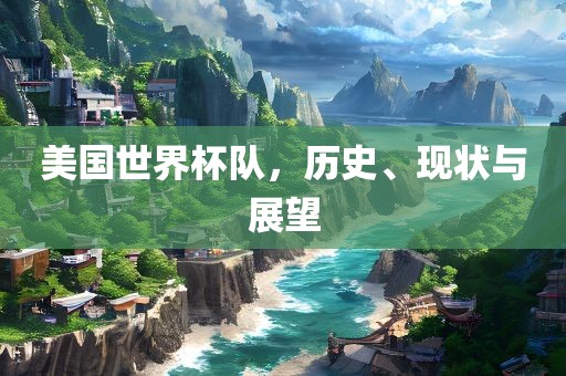 美国世界杯队，历史、现状与展望