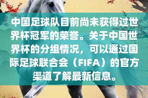 中国足球队目前尚未获得过世界杯冠军的荣誉。关于中国世界杯的分组情况，可以通过国际足球联合会（FIFA）的官方渠道了解最新信息。