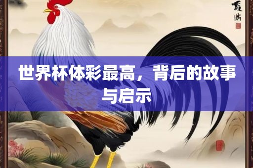 世界杯体彩最高，背后的故事与启示