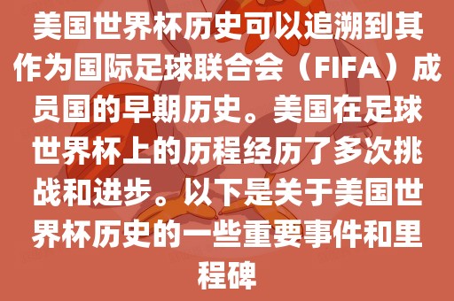 美国世界杯历史可以追溯到其作为国际足球联合会（FIFA）成员国的早期历史。美国在足球世界杯上的历程经历了多次挑战和进步。以下是关于美国世界杯历史的一些重要事件和里程碑眉山市正发家政服务有限公司