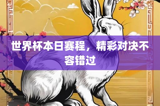 世界杯本日赛程，精彩对决不容错过