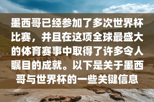 墨西哥已经参加了多次世界杯比赛，并且在这项全眉山市正发家政服务有限公司球最盛大的体育赛事中取得了许多令人瞩目的成就。以下是关于墨西哥与世界杯的一些关键信息