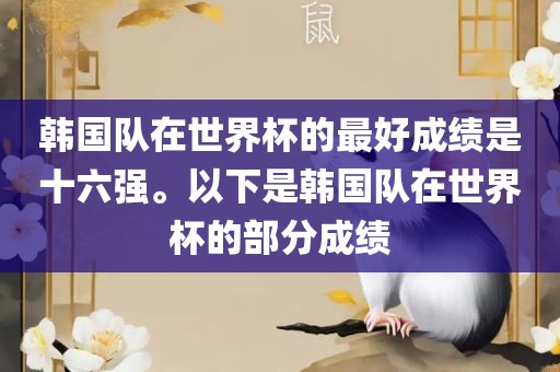 韩国队在世界杯的最好成绩是十六强。以下是韩国队在世界杯的部分成绩眉山市正发家政服务有限公司